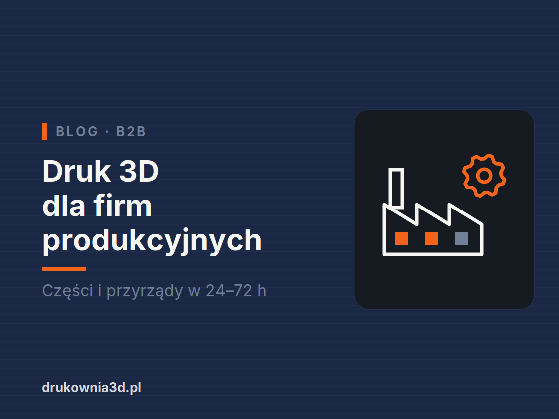 Druk 3D dla firm produkcyjnych — oprzyrządowanie i części B2B